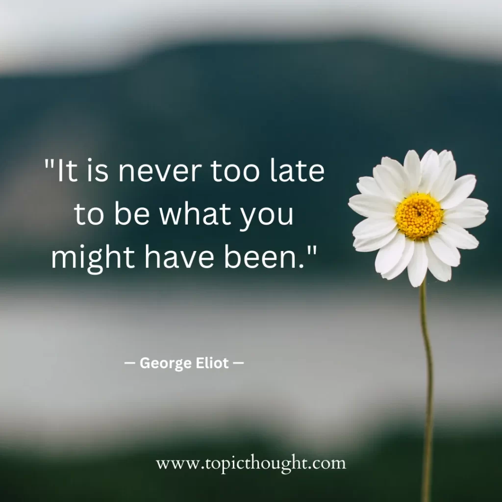 It is never too late to be what you might have been