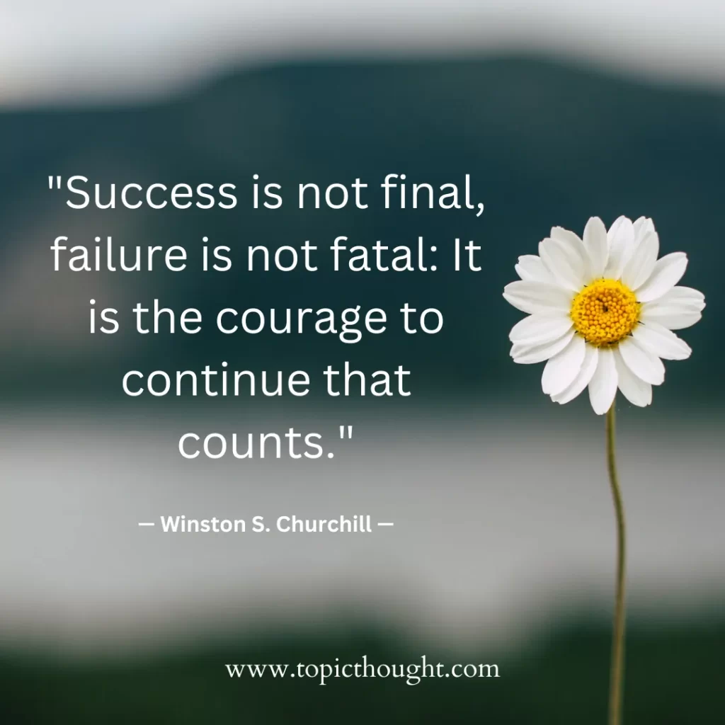 Success is not final, failure is not fatal: It is the courage to continue that counts