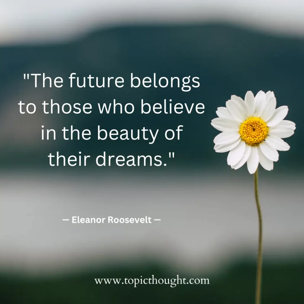 The future belongs to those who believe in the beauty of their dreams