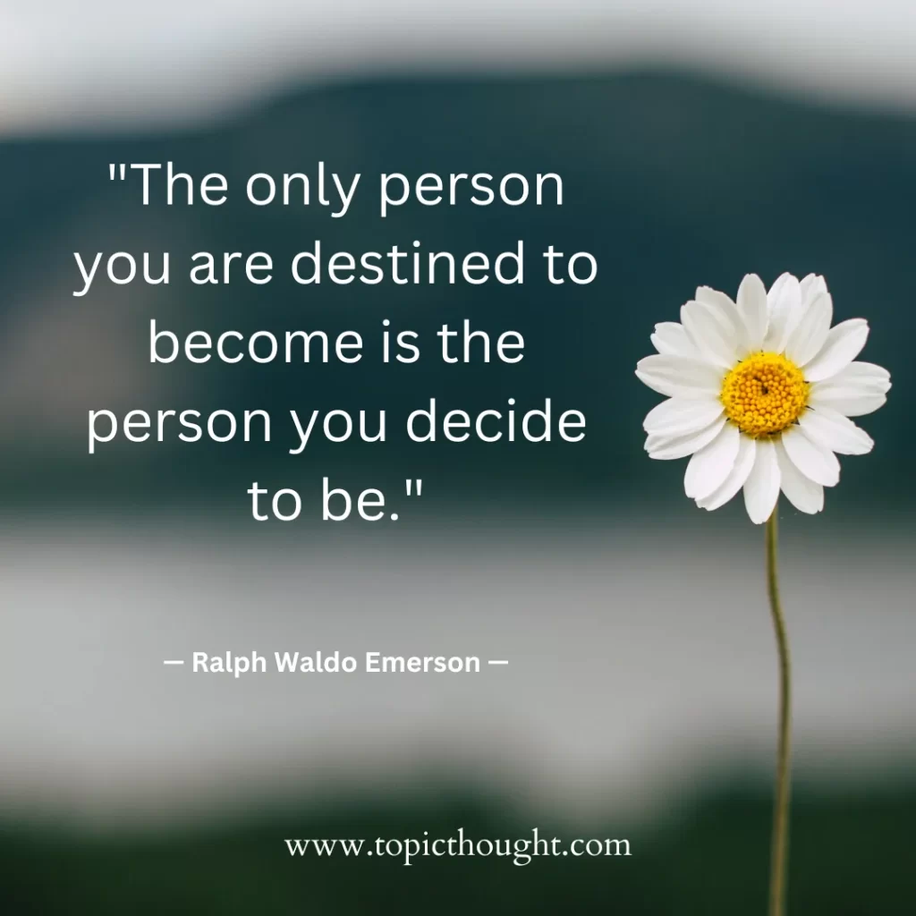 The only person you are destined to become is the person you decide to be