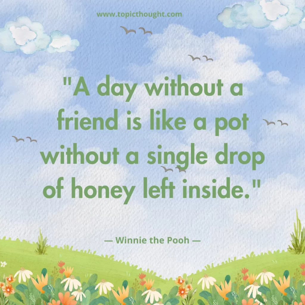 A day without a friend is like a pot without a single drop of honey left inside