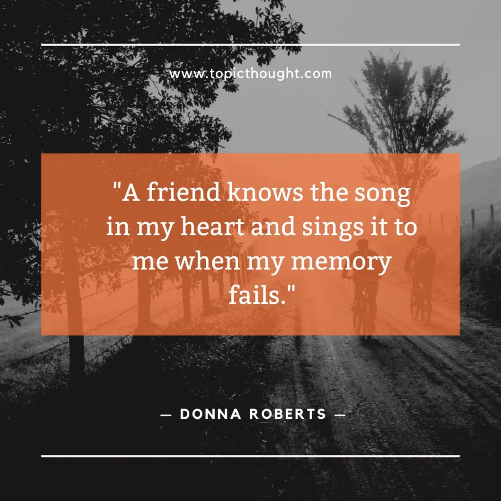 A friend knows the song in my heart and sings it to me when my memory fails