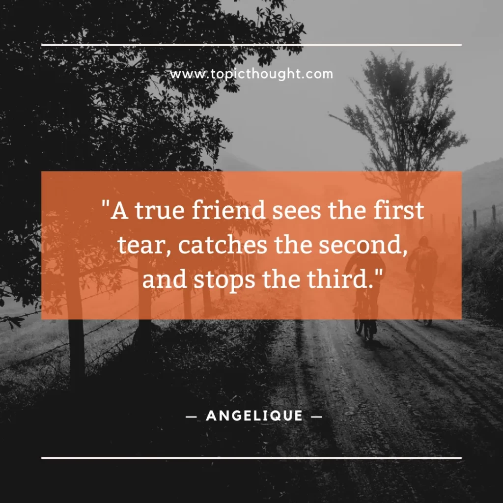 A true friend sees the first tear, catches the second, and stops the third