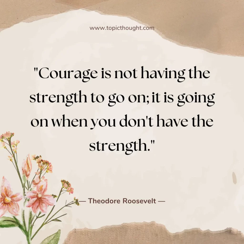 Courage is not having the strength to go on; it is going on when you don't have the strength