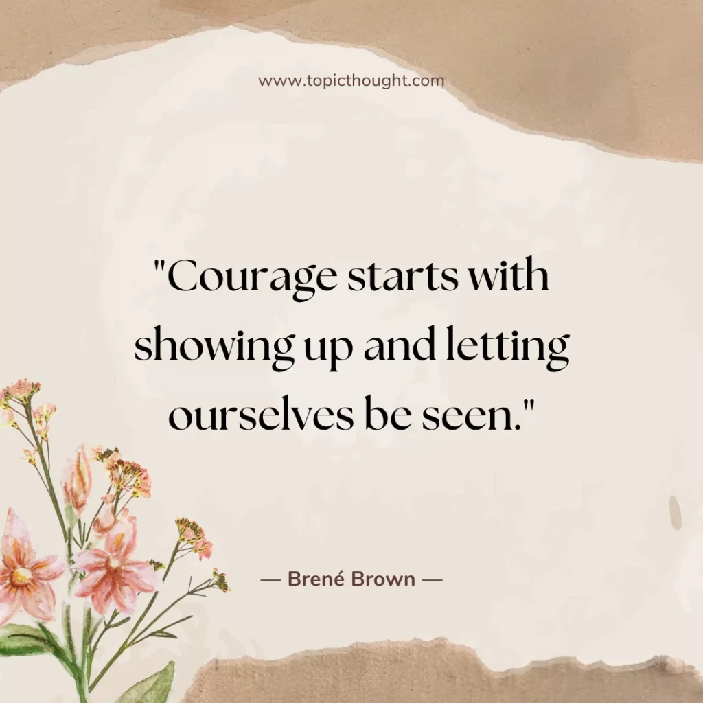 Courage starts with showing up and letting ourselves be seen