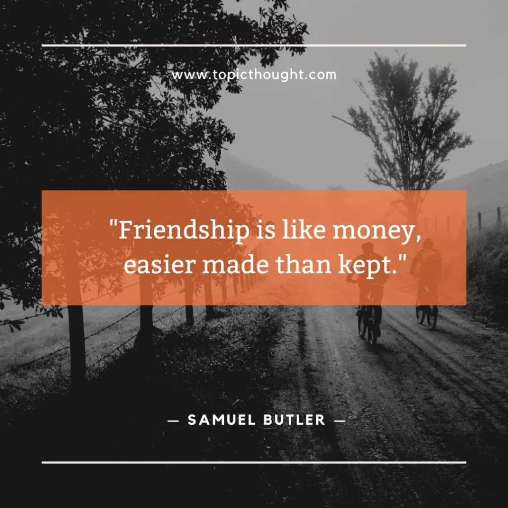 Friendship is like money, easier made than kept