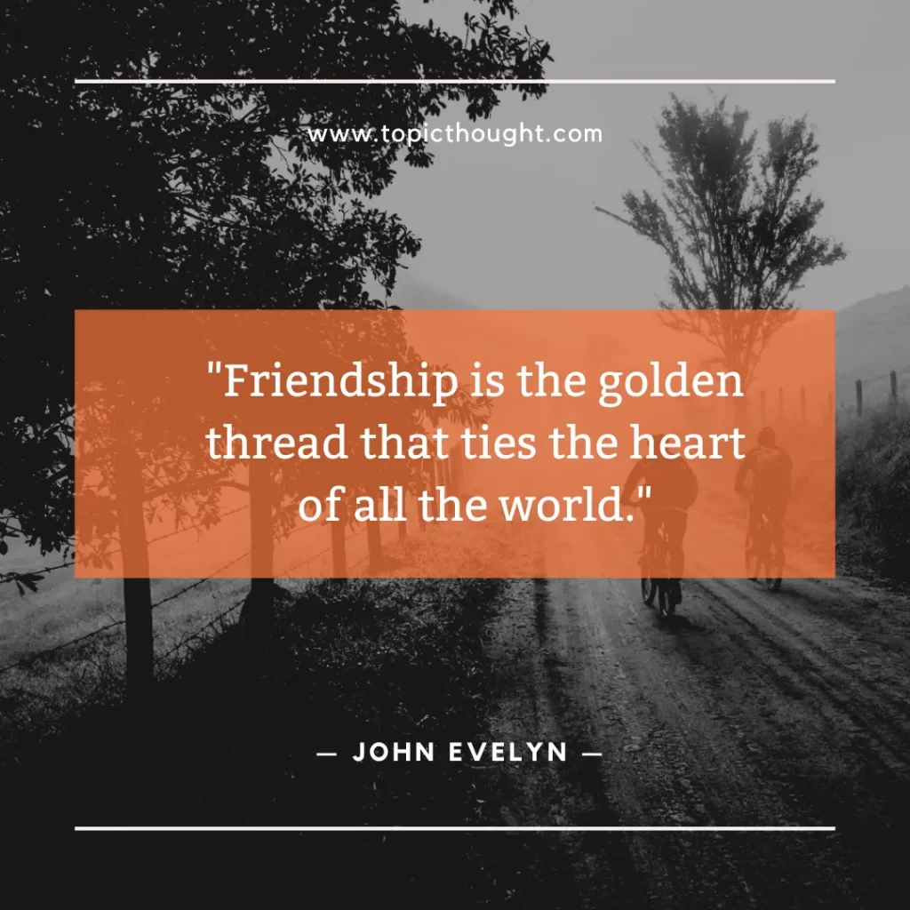 Friendship is the golden thread that ties the heart of all the world