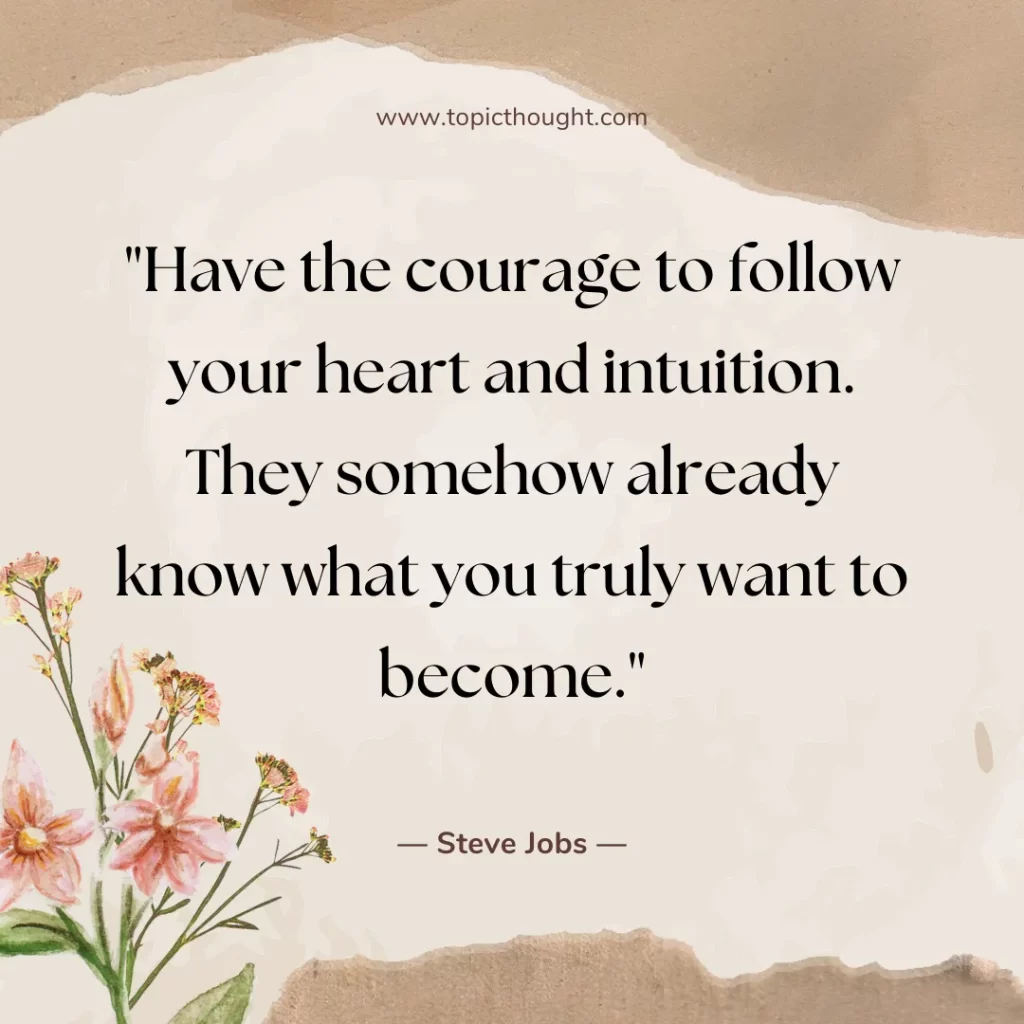 Have the courage to follow your heart and intuition. They somehow already know what you truly want to become