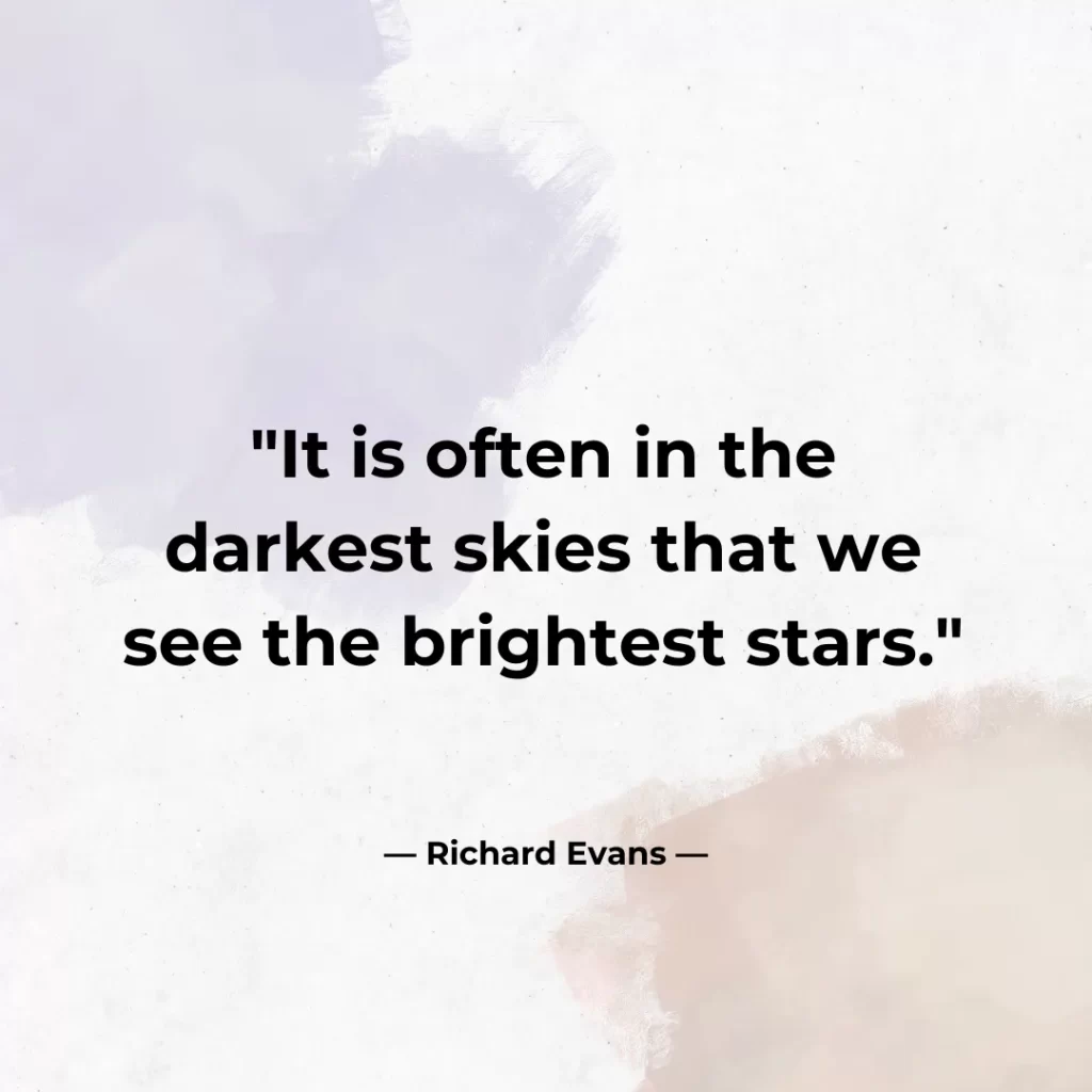 It is often in the darkest skies that we see the brightest stars