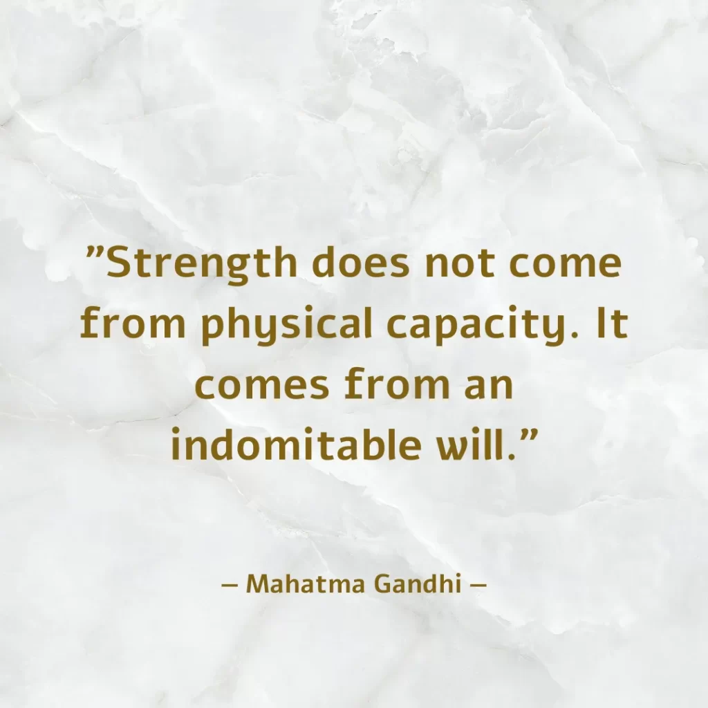 Strength does not come from physical capacity. It comes from an indomitable will