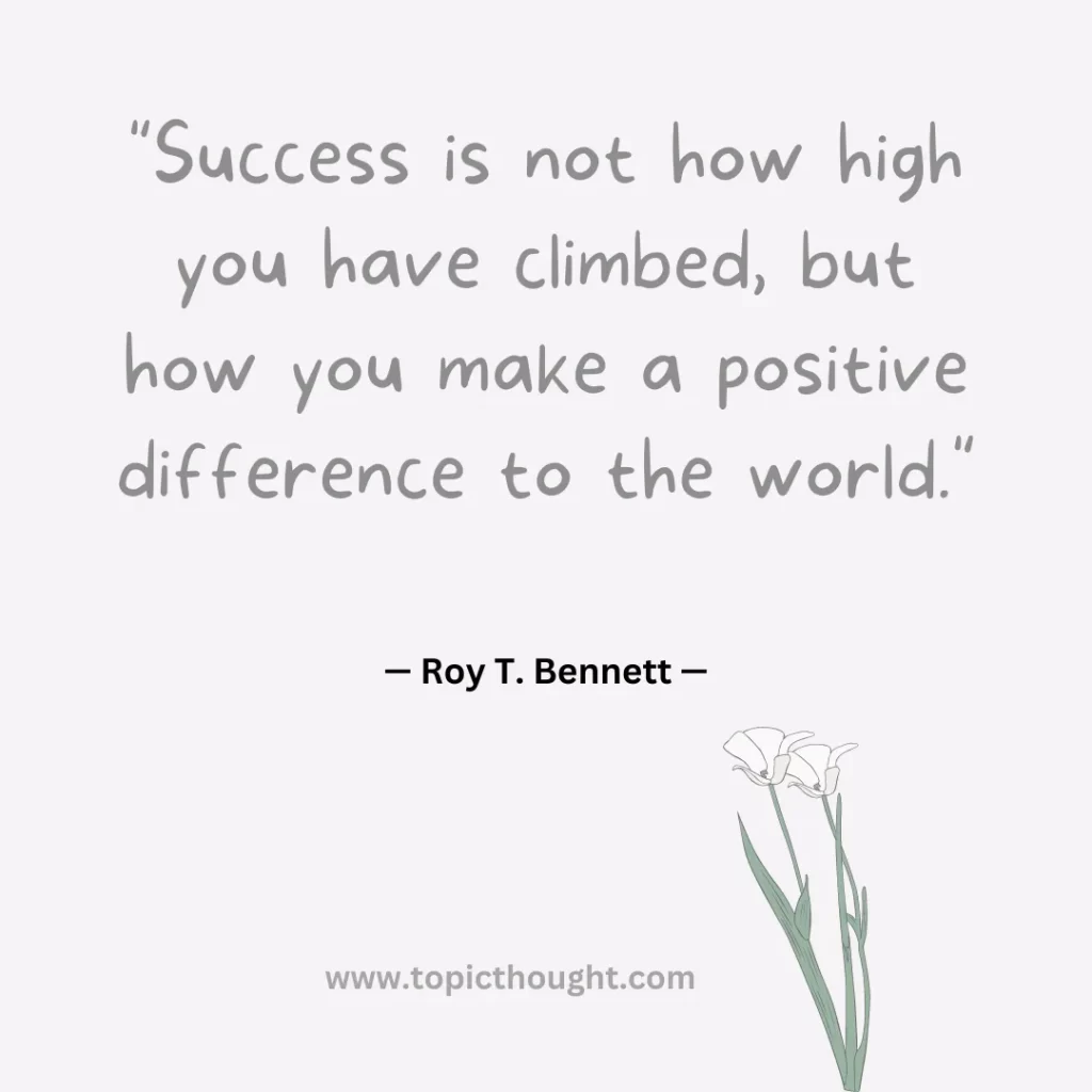 Success is not how high you have climbed, but how you make a positive difference to the world