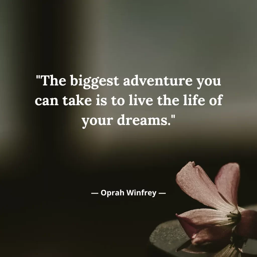 The biggest adventure you can take is to live the life of your dreams