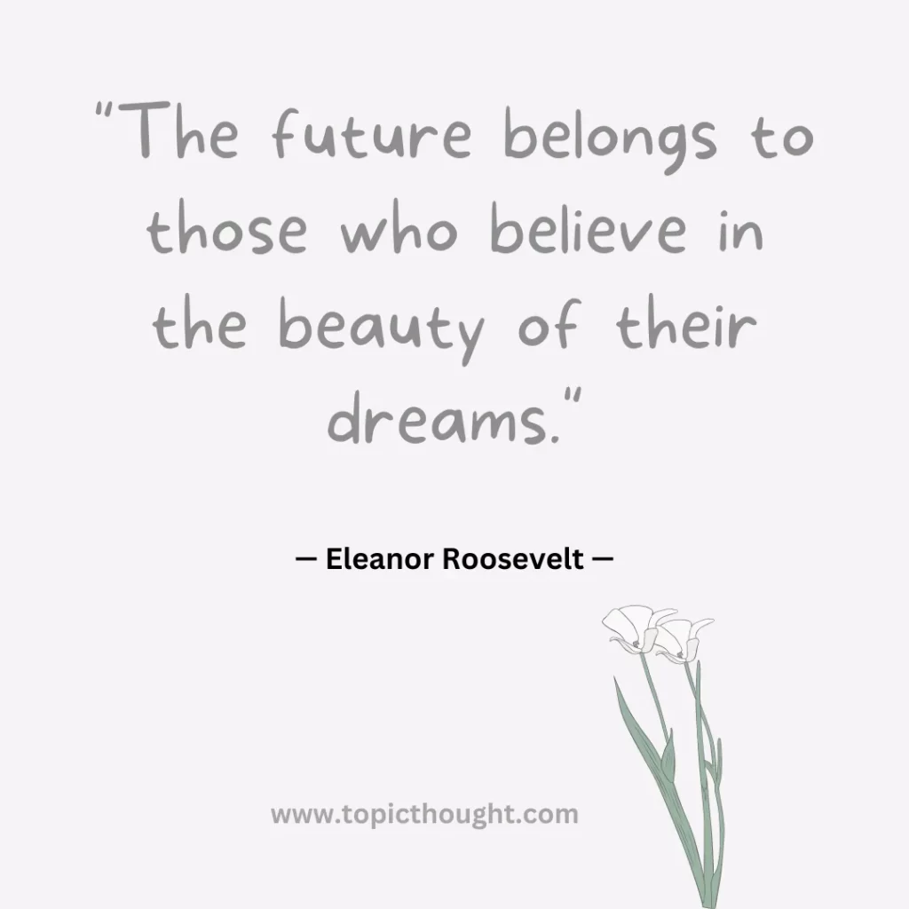 The future belongs to those who believe in the beauty of their dreams