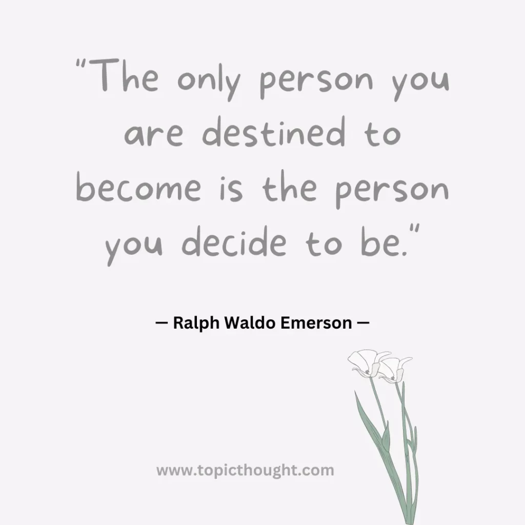 The only person you are destined to become is the person you decide to be