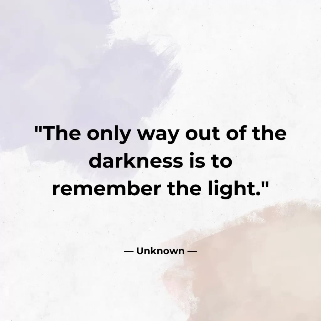 The only way out of the darkness is to remember the light