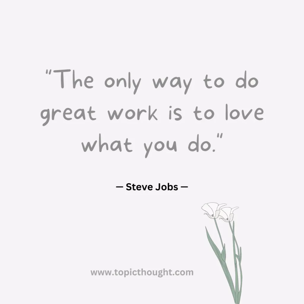 The only way to do great work is to love what you do