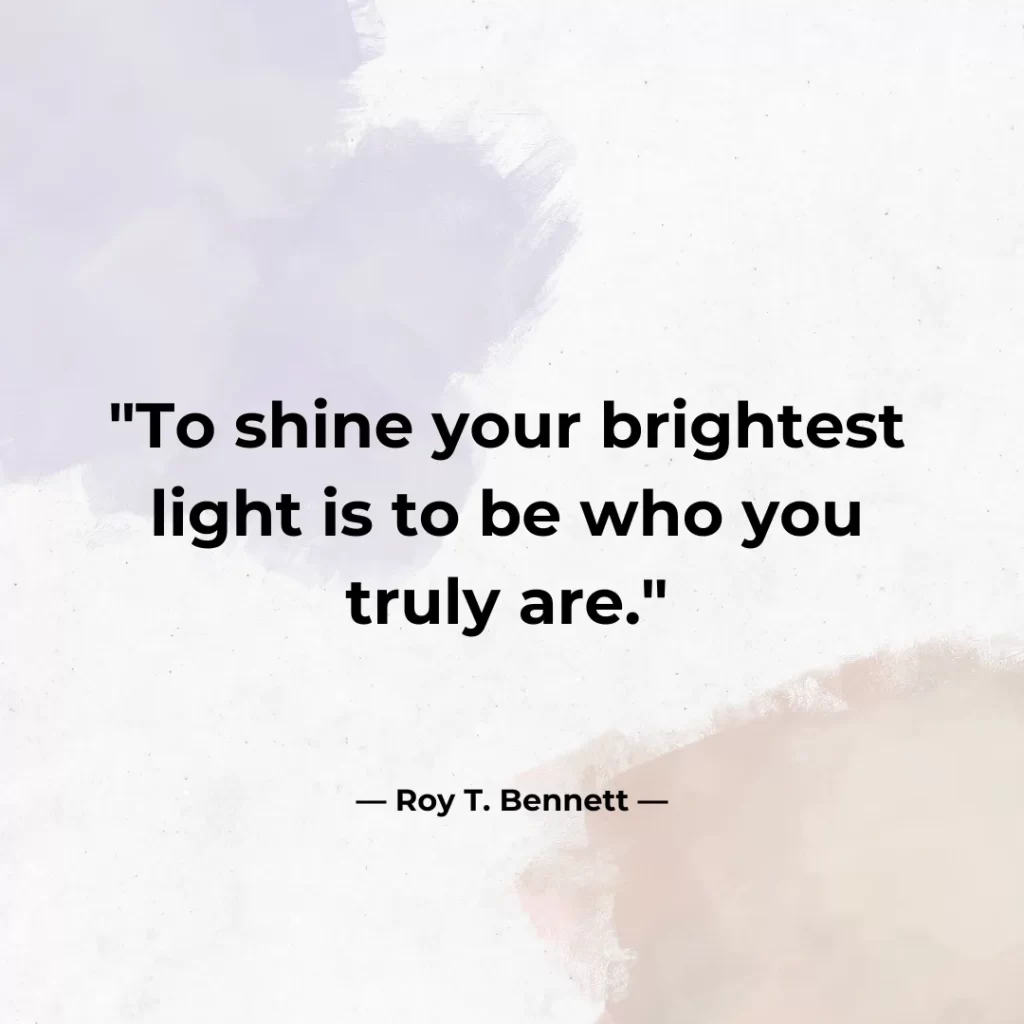 To shine your brightest light is to be who you truly are