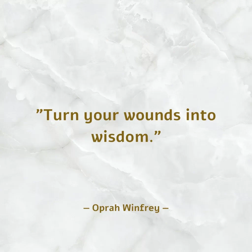 Turn your wounds into wisdom