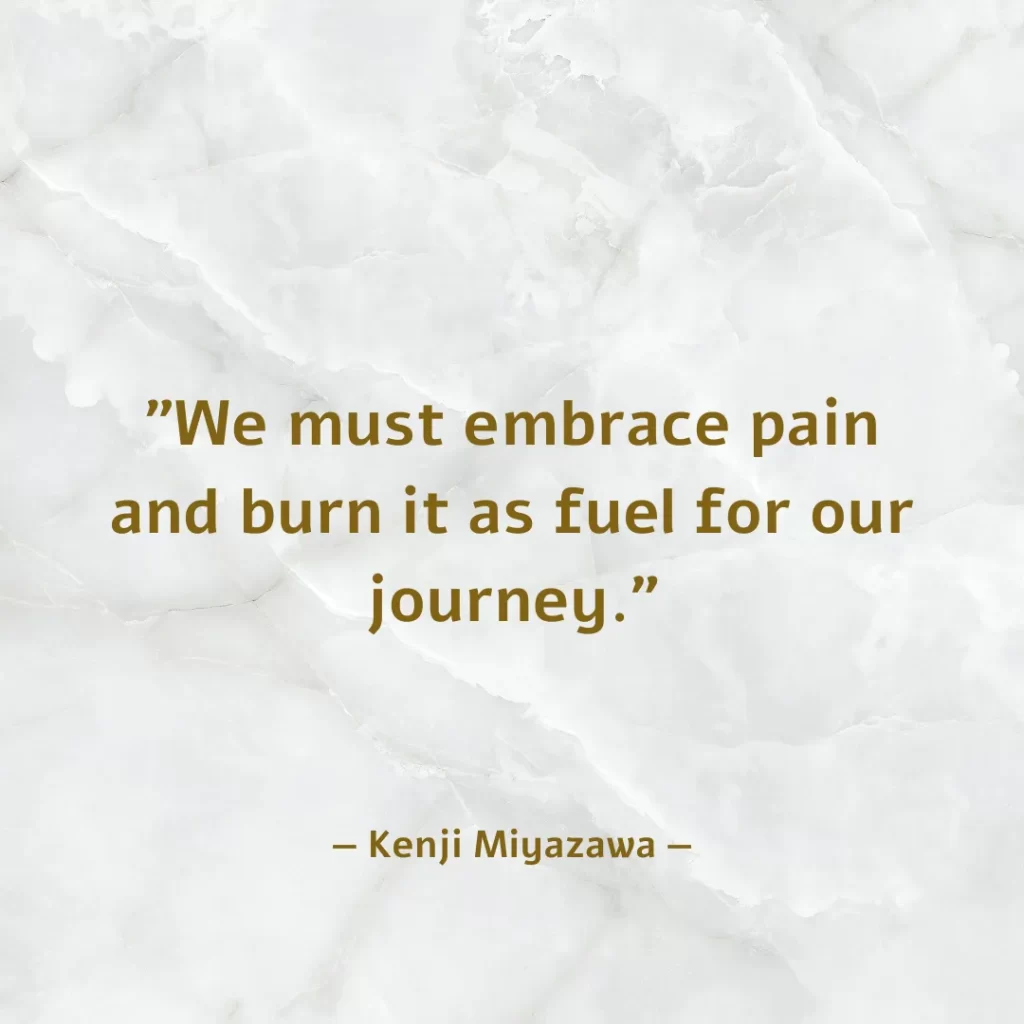 We must embrace pain and burn it as fuel for our journey