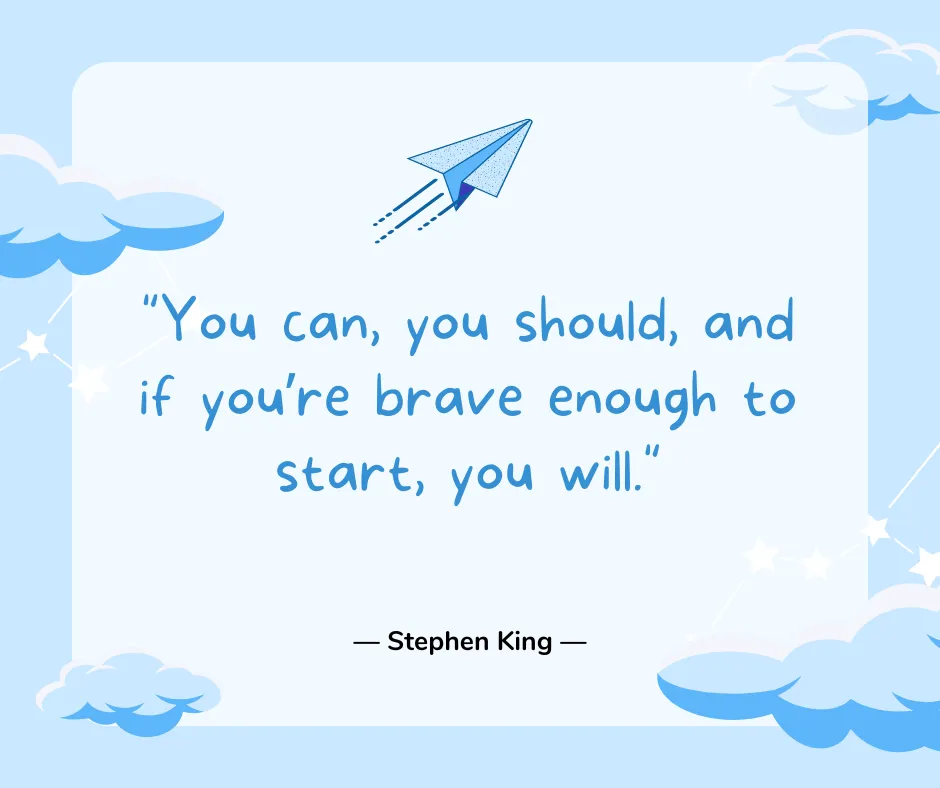 You can, you should, and if you’re brave enough to start, you will