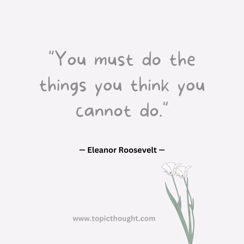 You must do the things you think you cannot do