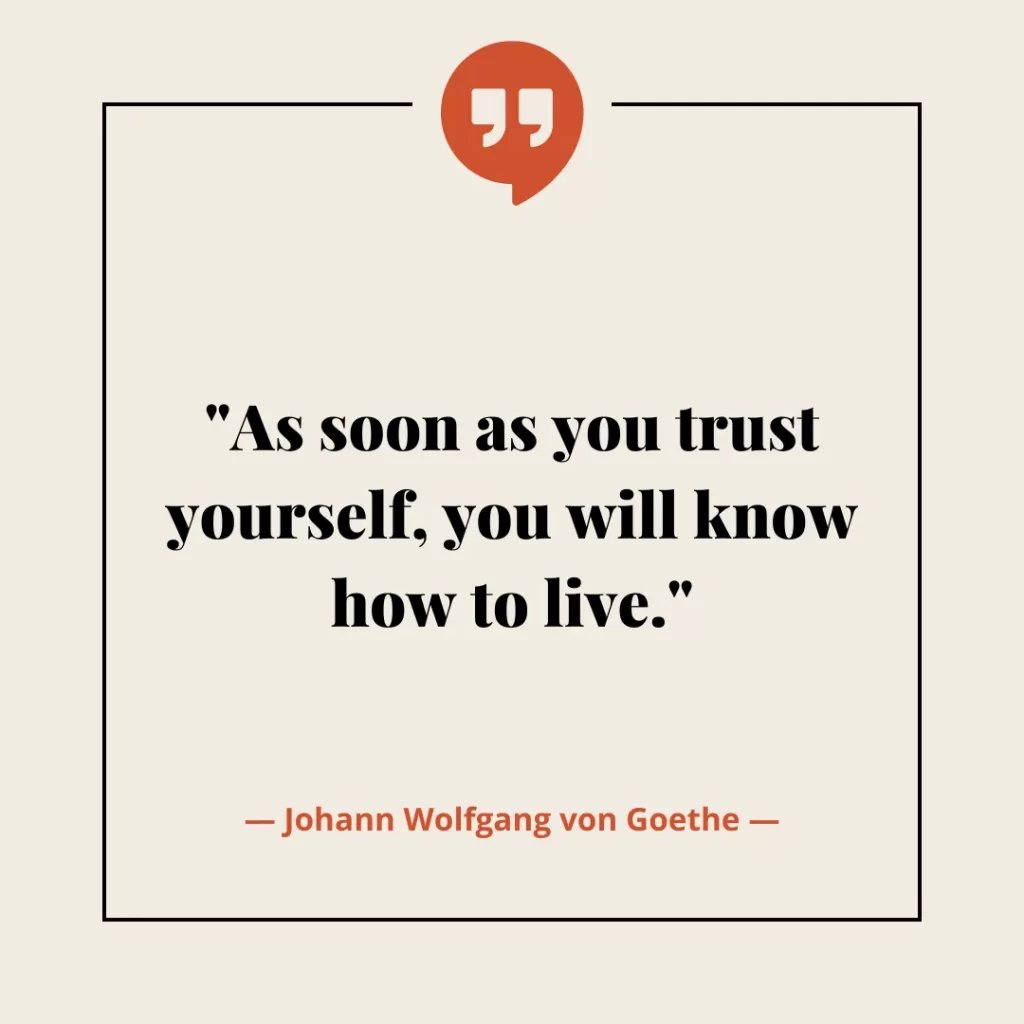 As soon as you trust yourself, you will know how to live