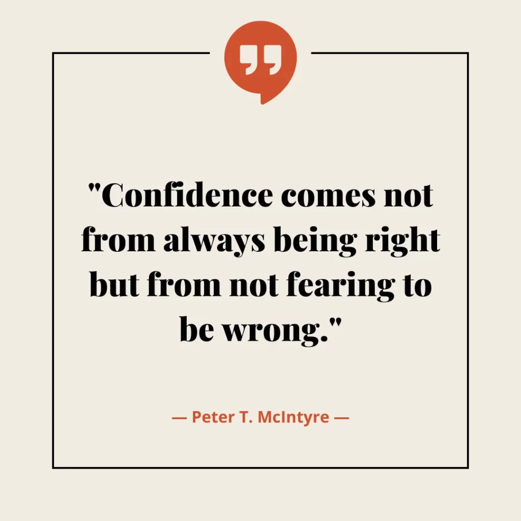 Confidence comes not from always being right but from not fearing to be wrong