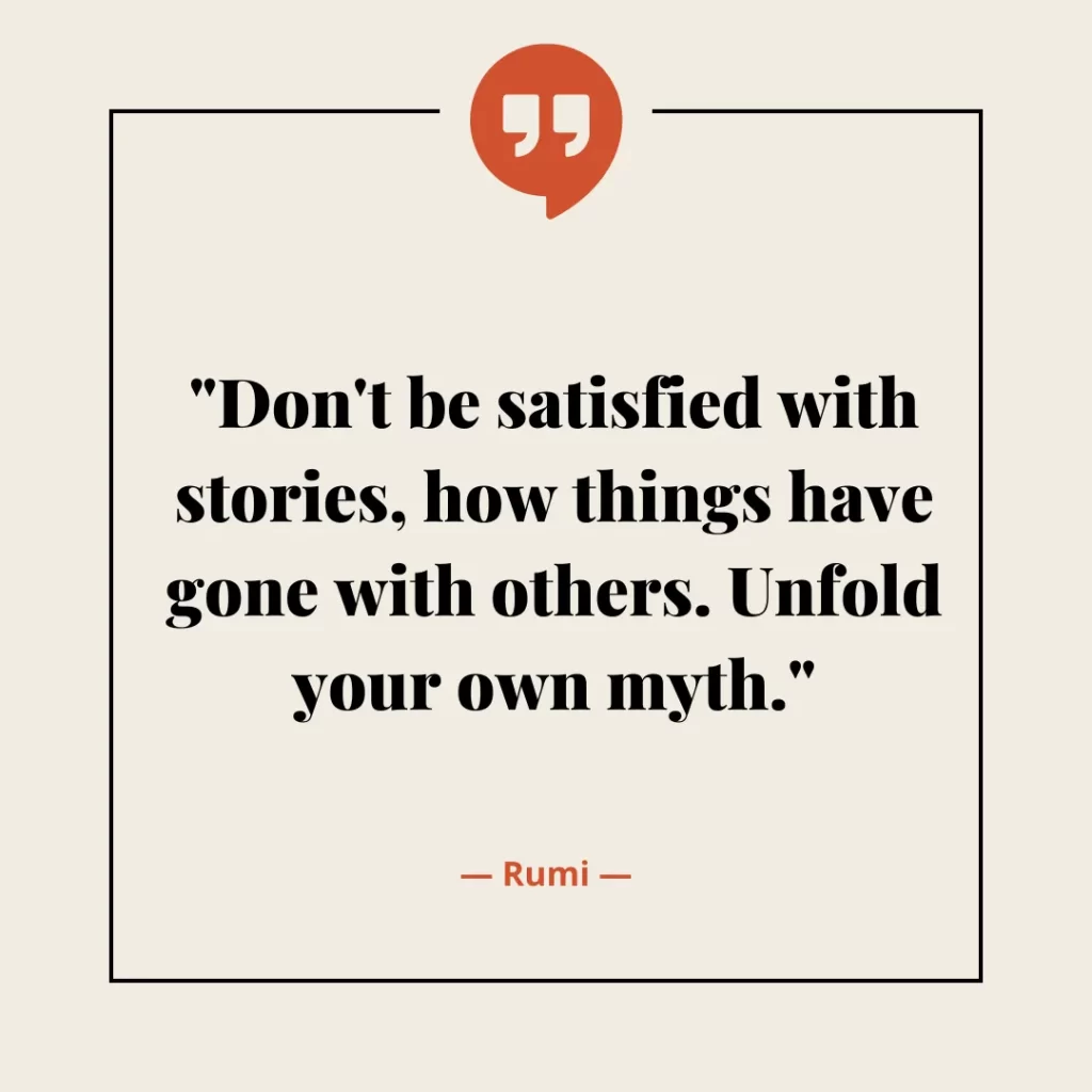 Don't be satisfied with stories, how things have gone with others. Unfold your own myth