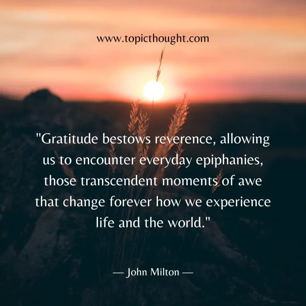 Gratitude bestows reverence, allowing us to encounter everyday epiphanies, those transcendent moments of awe that change forever how we experience life and the world