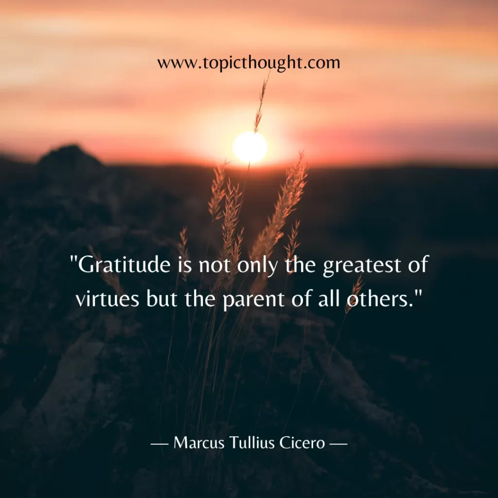 Gratitude is not only the greatest of virtues but the parent of all others