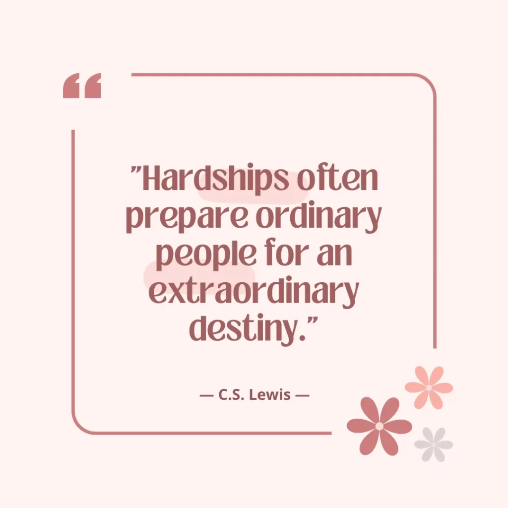 Hardships often prepare ordinary people for an extraordinary destiny