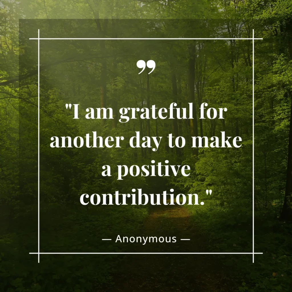 I am grateful for another day to make a positive contribution