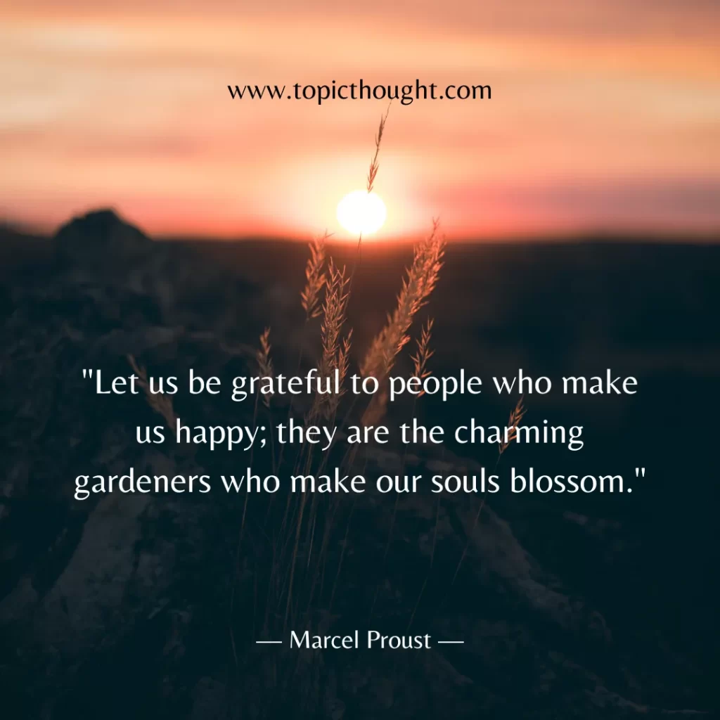 Let us be grateful to people who make us happy; they are the charming gardeners who make our souls blossom