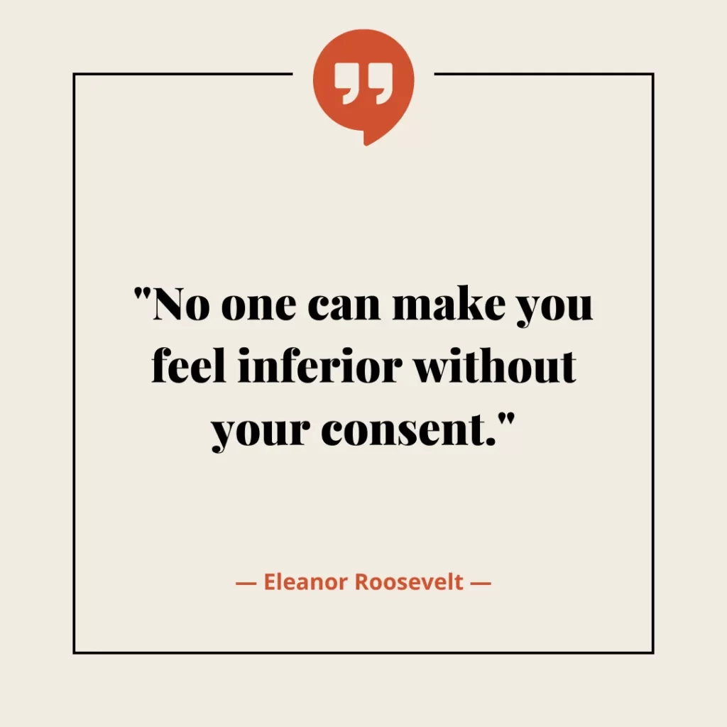 No one can make you feel inferior without your consent