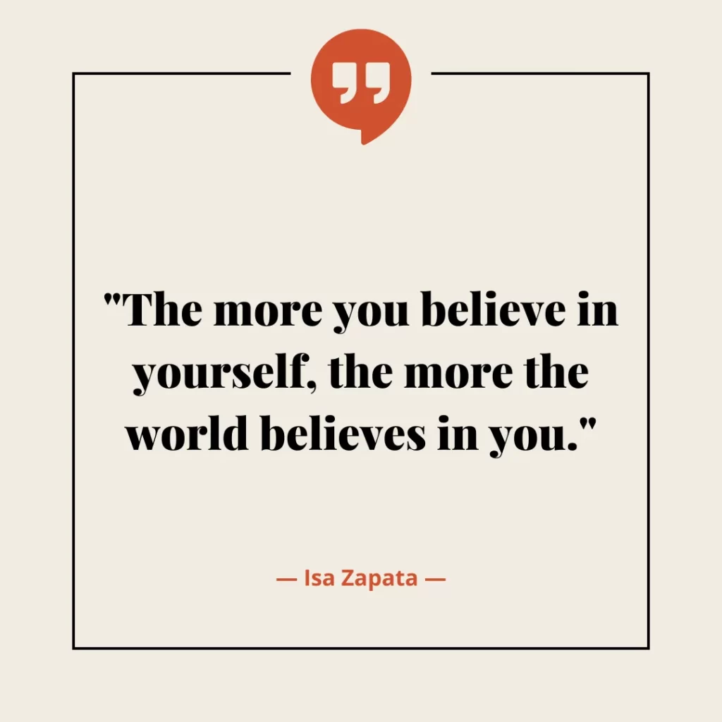 The more you believe in yourself, the more the world believes in you