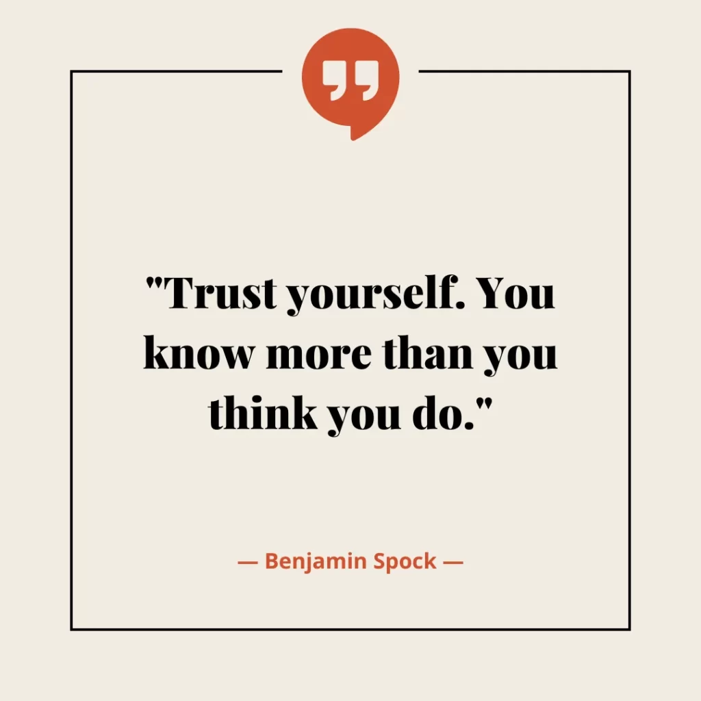 Trust yourself. You know more than you think you do