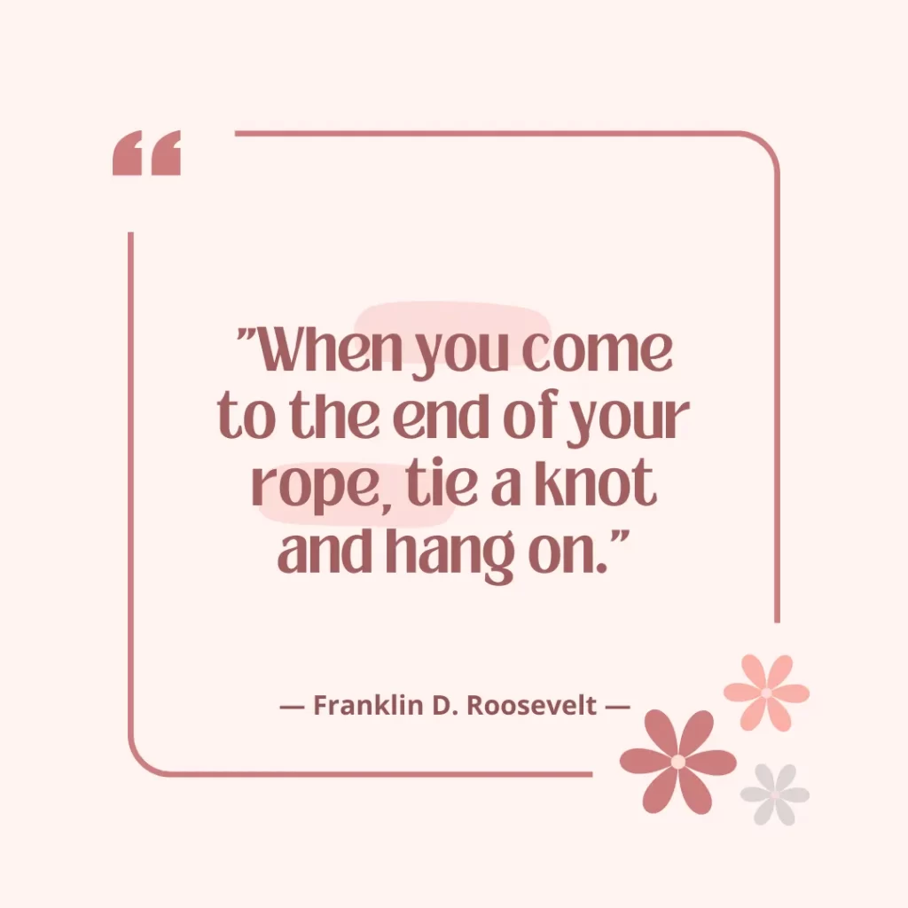 When you come to the end of your rope, tie a knot and hang on